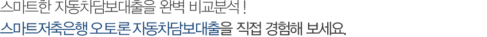 스마트한 자동차담보대출을 완벽 비교분석! 스마트저축은행 오토담보론을 직접 경험해보세요.